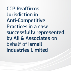 Ali & Associates successfully represented Ismail Industries Limited before the Competition Commission of Pakistan (CCP)